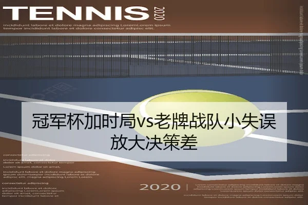 冠军杯加时局vs老牌战队小失误放大决策差（SPORTS）